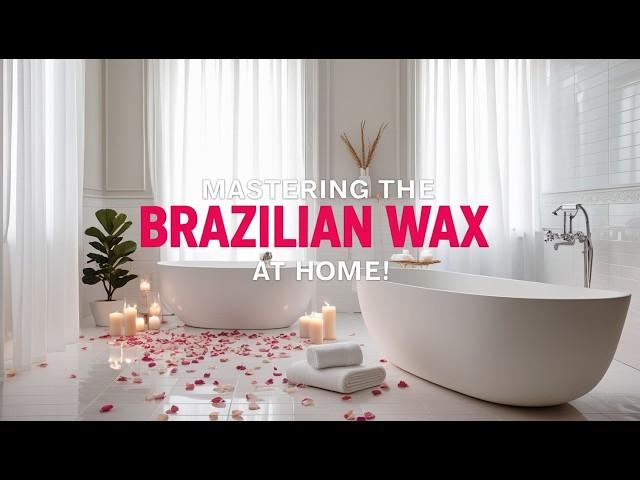 Mastering THE Brazilian Wax at HOME! – Everything You Need for a Spa-Quality Finish!