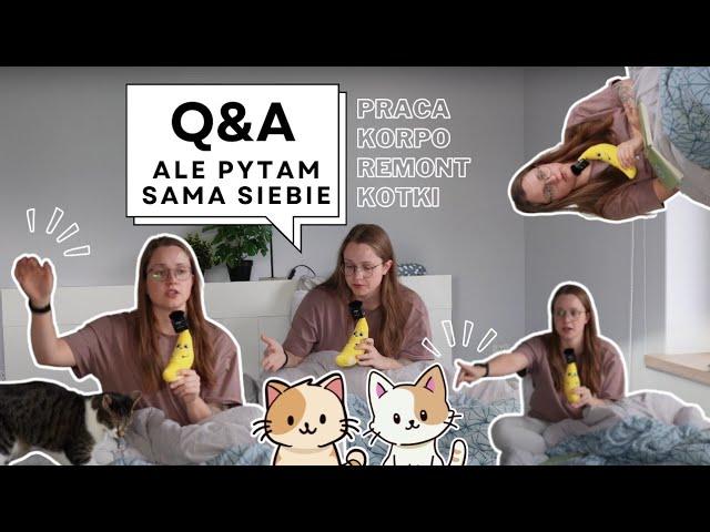 Q&A ale pytam sama siebie | prywata, praca w korpo, remont, kotki