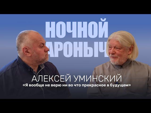 АЛЕКСЕЙ УМИНСКИЙ. Я вообще не верю ни во что прекрасное в будущем