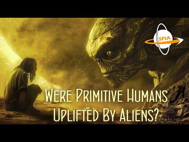 Were Primitive Humans Uplifted By Aliens?