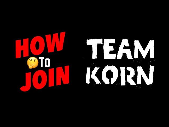 HOW TO JOIN - TEAM KORN