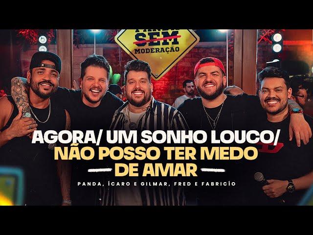 Panda, Fred e Fabrício, Ícaro e Gilmar  - Agora/Um Sonho louco/Não posso ter medo de amar