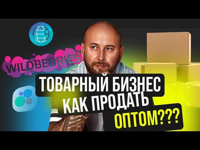 Товарный бизнес , как продавать оптом с нуля. Каналы продаж.