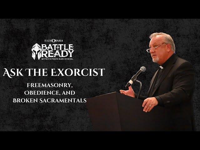 Ask the Exorcist with Fr. Dan Reehil | Freemasonry, Obedience, and Broken Sacramentals