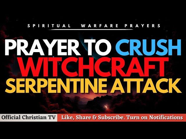 PRAYER FOR DELIVERANCE FROM WITCHCRAFT SERPENTINE ATTACK | Spiritual Warfare Prayers