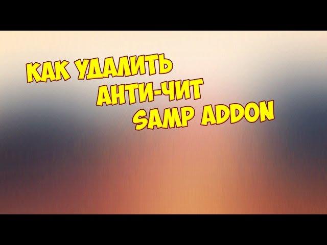 Как удалить Анти-Чит в Samp Addon