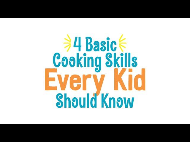 4 Cooking Skills Every Kid Should Know - Basic Cooking Skills for Kids