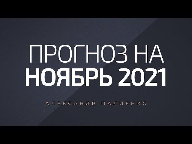 Прогноз на ноябрь 2021 года. Александр Палиенко.