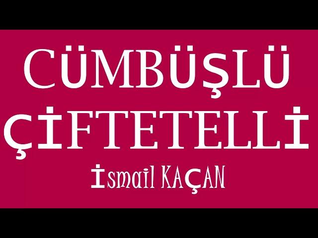 CÜMBÜŞLÜ ÇİFTETELLİ ismail kaçan