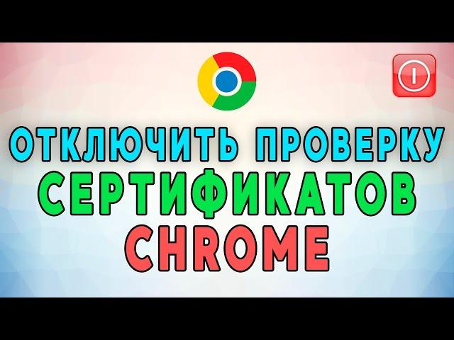 Как отключить проверку сертификатов  в Google Chrome. РАБОЧИЙ МЕТОД!