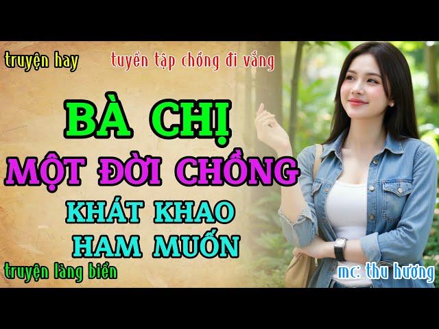 Chuyện đêm khuya quá hay không thể bỏ lỡ : BÀ CHỊ MỘT ĐỜI CHỒNG KHÁT KHAO ĐƯỢC YÊU | Radio truyện.