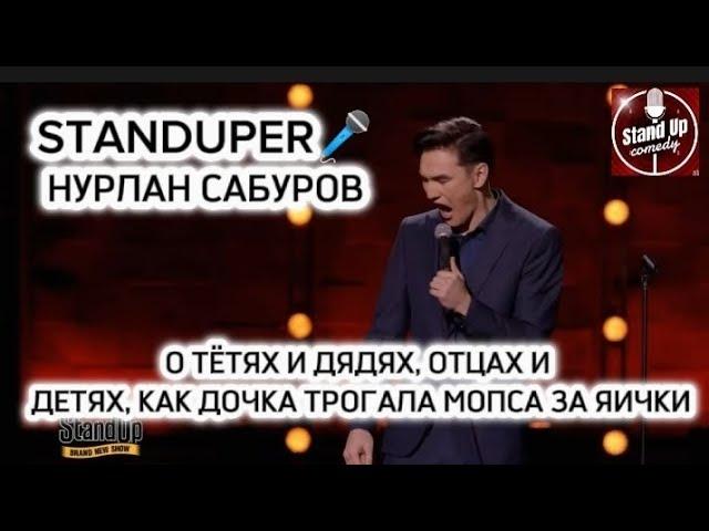 НУРЛАН САБУРОВ - О ТЁТЯХ И ДЯДЯХ, ОТЦАХ И ДЕТЯХ, КАК ДОЧКА ТРОГАЛА МОПСА ЗА ЯИЧКИ