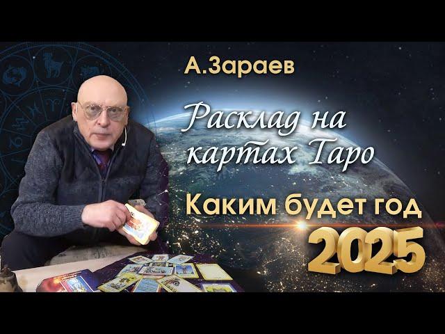 РАСКЛАД НА КАРТАХ ТАРО * КАКИМ БУДЕТ 2025 ГОД  * АСТРОЛОГ АЛЕКСАНДР ЗАРАЕВ