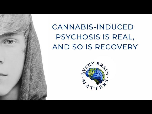 CANNABIS-INDUCED PSYCHOSIS IS REAL, AND SO IS RECOVERY