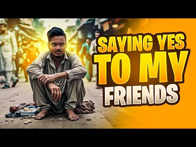 Saying Yes To My Friends ( Gone Wrong )