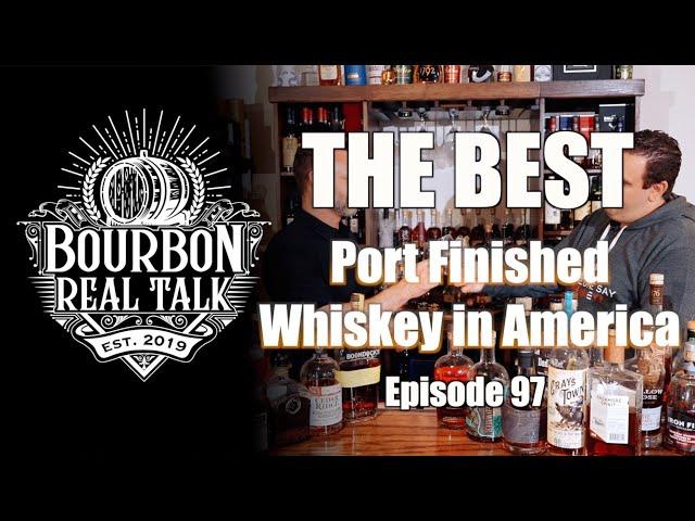 The Best Port Finished Whiskey In America - Bourbon Real Talk Episode 97