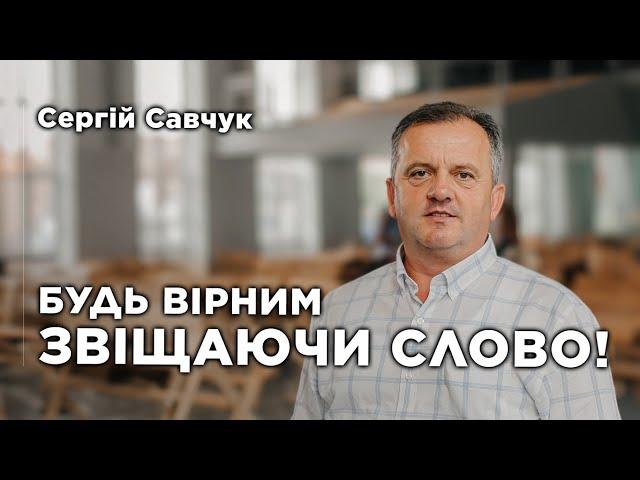 Будь вірним звіщаючи Слово! | Сергій Савчук