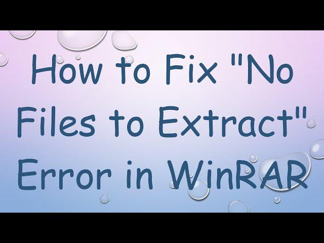 How to Fix "No Files to Extract" Error in WinRAR