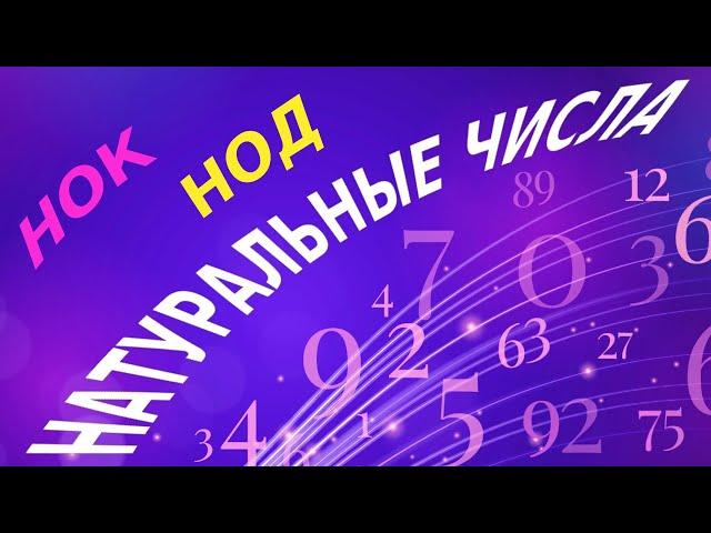 Натуральные числа. Объяснение. НОК, НОД.  Делители и кратные +Задачи. Часть 1.