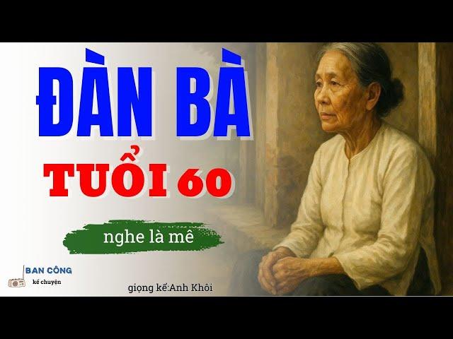 Truyện Ngắn Về Tuổi Già Cực Hay:Đàn Bà Tuổi 60|Đọc Truyện Đêm Khuya