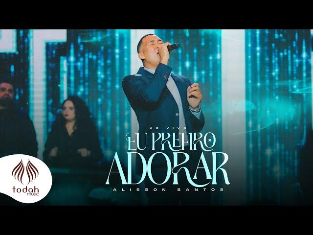 Alisson Santos | Eu Prefiro Adorar [Clipe Oficial]