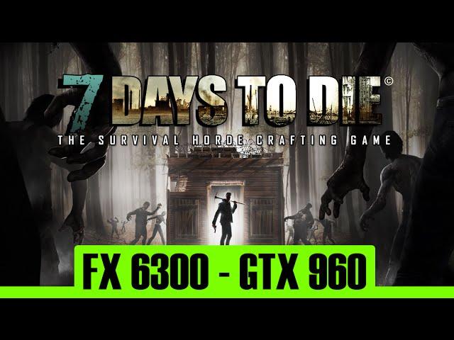 7 Days to Die | GTX 960 4Gb + FX 6300 | 1080p