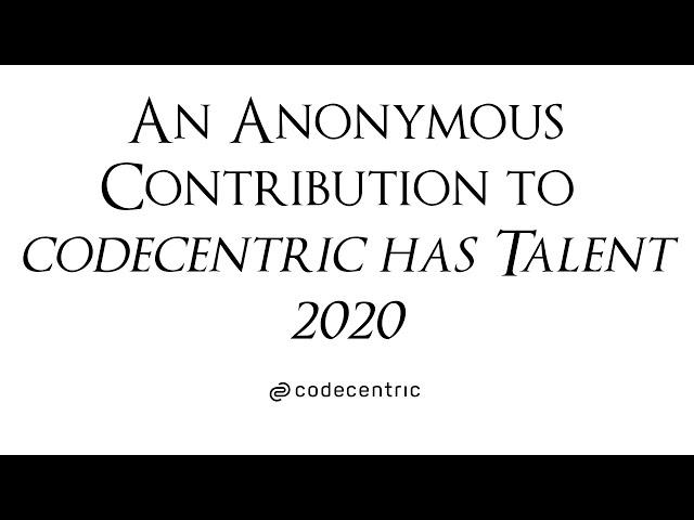 codecentric AG - an anonymous contribution to "codecentric has talent" 2020