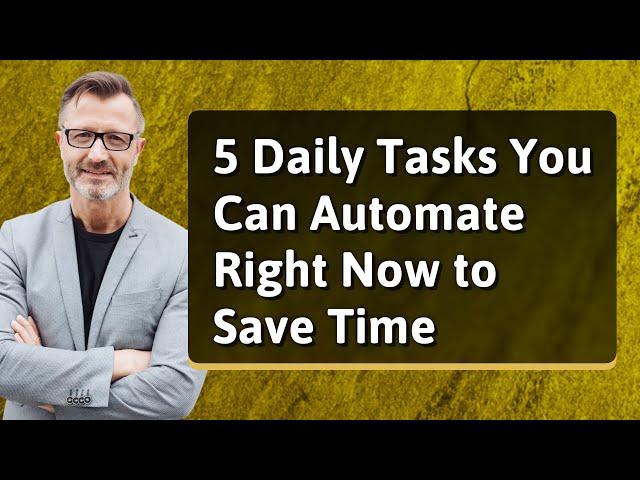5 Daily Tasks to Automate Now & Save Time