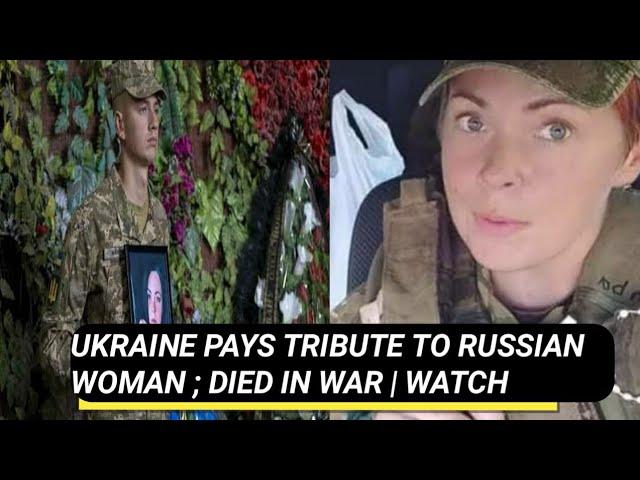 Ukraine pays tribute to Russian woman ; Who Quit Russia; To Fight for Ukraine; Killed on Front