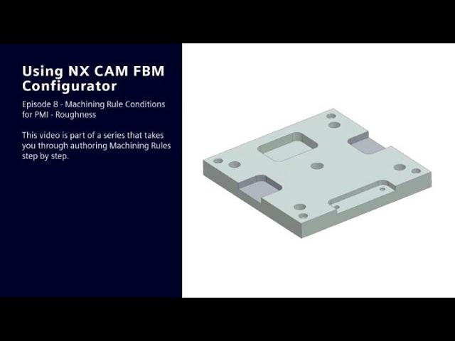 Using NX CAM FBM Configurator: Ep 8 - Machining Rule Conditions for PMI - roughness