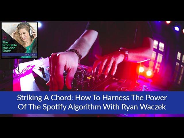 Striking A Chord: How To Harness The Power Of The Spotify Algorithm With Ryan Waczek