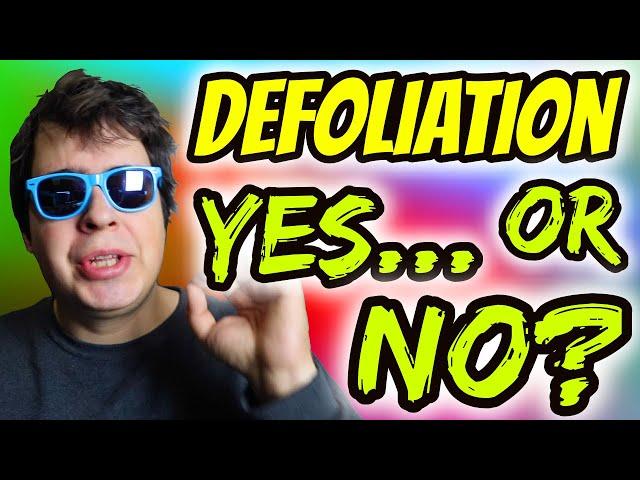 DEFOLIATION? GOOD IDEA OR BAD IDEA?