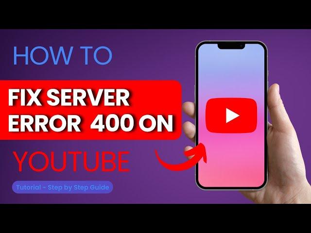 How to Fix Server Error 400 on YouTube?