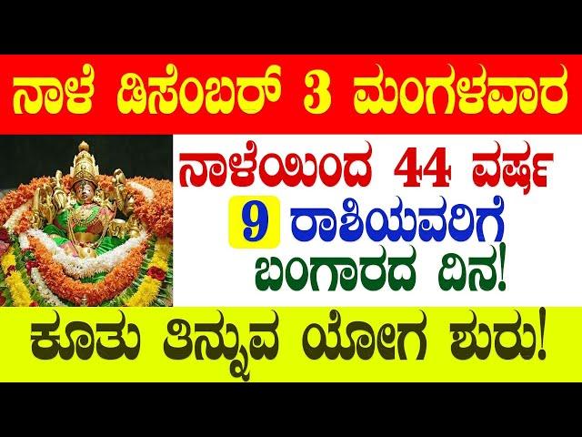 ನಾಳೆ ಡಿಸೆಂಬರ್ 3 ಮಂಗಳವಾರ ನಾಳೆಯಿಂದ 44 ವರ್ಷ 9 ರಾಶಿಯವರಿಗೆ ಬಂಗಾರದ ದಿನ! ಕೂತು ತಿನ್ನುವ ಯೋಗ ಶುರು!