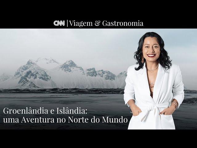 CNN Viagem & Gastronomia | Groelândia e Islândia: Uma Aventura no norte do mundo