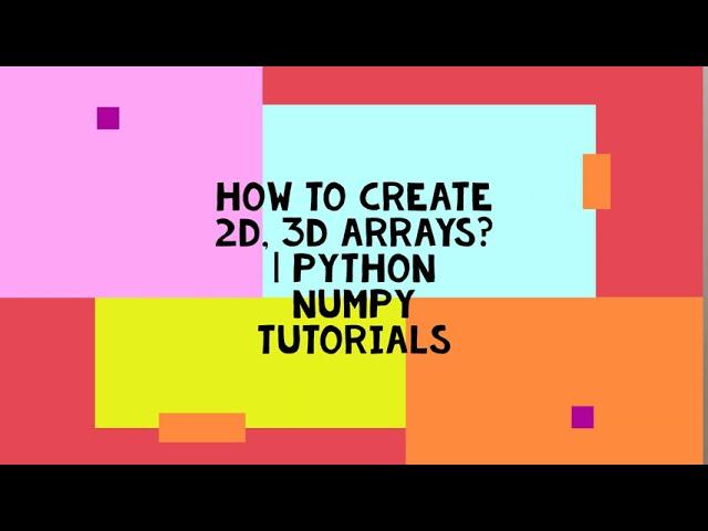 HOW TO CREATE 2D, 3D ARRAYS? | PYTHON NUMPY TUTORIALS