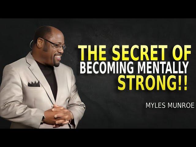 The Secret Of Becoming Mentally Strong - Myles Munroe Motivation