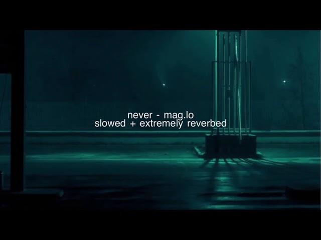 never - mag.lo (slowed + extremely reverbed)