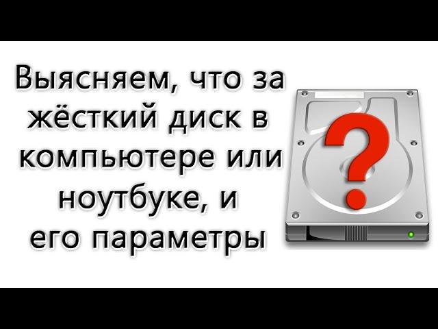 Как узнать, какой в компьютере или ноутбуке жёсткий диск (HDD) – имя, марка, характеристики и т.д.