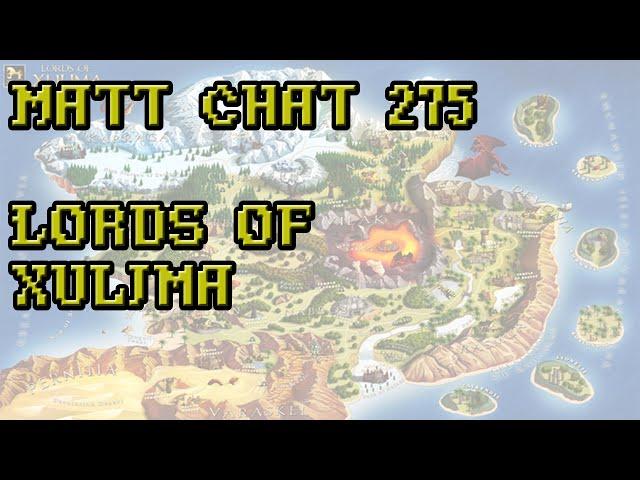 Matt Chat 275: Lords of Xulima