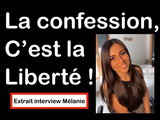 La confession c'est la liberté ! (extrait de l'interview de Mélanie).