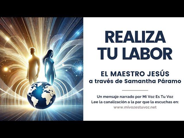 REALIZA TU LABOR – Una canalización del maestro Jesús a través de Samantha Páramo   Mi Voz