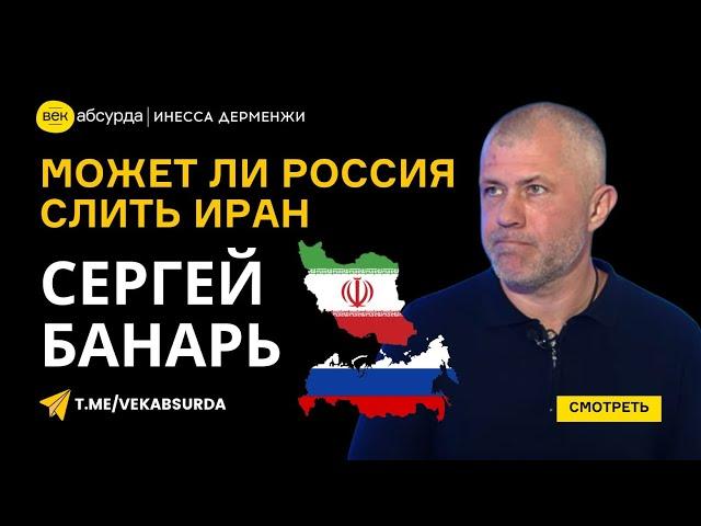 СЕРГЕЙ БАНАРЬ: МОЖЕТ ЛИ РОССИЯ СЛИТЬ ИРАН