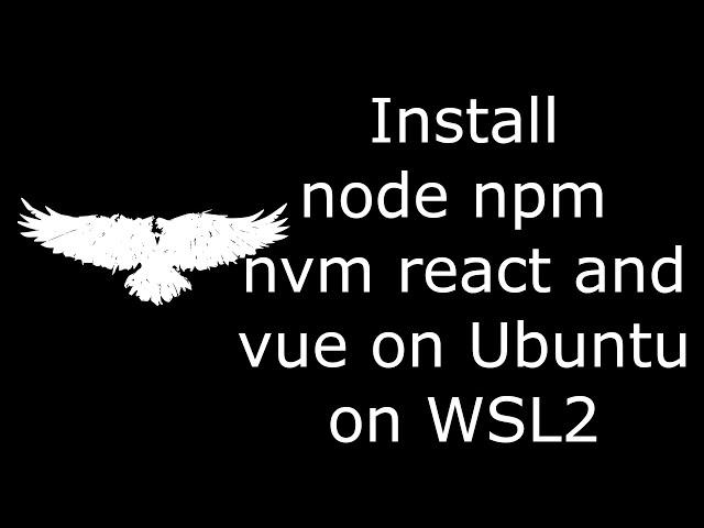 Installing node, npm, nvm, react and vue on Ubuntu in WSL2