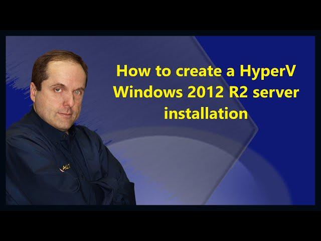 How to create a HyperV Windows 2012 R2 server installation