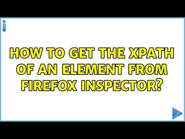 How to get the XPath of an element from Firefox inspector? (3 Solutions!!)