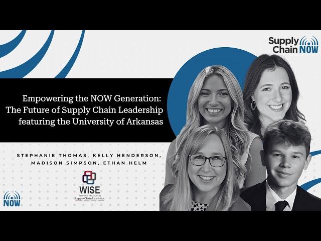 Empowering the NOW Generation: The Future of Supply Chain Leadership ft. the University of Arkansas