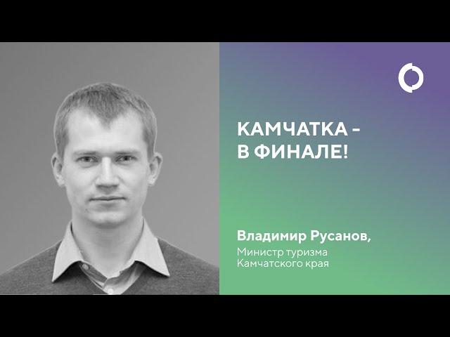 Камчатка - в финале! Обращения Владимира Русанова, министра туризма Камчатского края