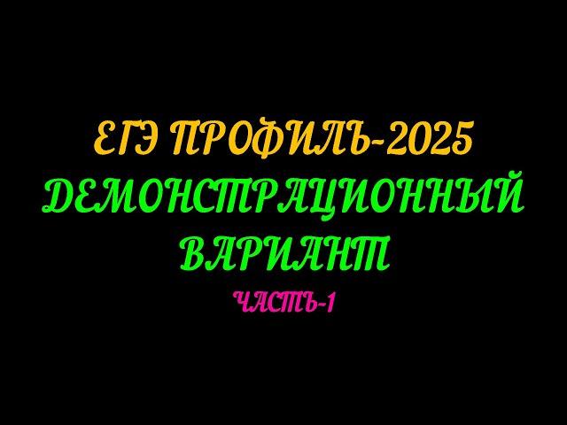 ЕГЭ-ПРОФИЛЬ 2025. ДЕМОНСТРАЦИОННЫЙ ВАРИАНТ. ЧАСТЬ-1