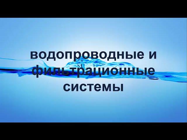 ВОДОПРОВОДНЫЕ И ФИЛЬТРАЦИОННЫЕ СИСТЕМЫ